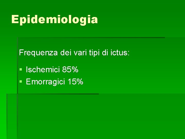 Epidemiologia Frequenza dei vari tipi di ictus: § Ischemici 85% § Emorragici 15% Epidemiologia Frequenza dei vari tipi di ictus: § Ischemici 85% § Emorragici 15%