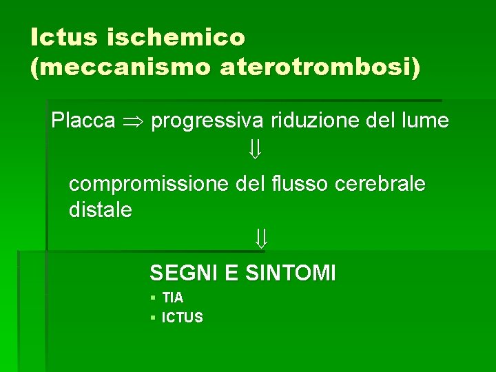 Ictus ischemico (meccanismo aterotrombosi) Placca progressiva riduzione del lume compromissione del flusso cerebrale distale Ictus ischemico (meccanismo aterotrombosi) Placca progressiva riduzione del lume compromissione del flusso cerebrale distale