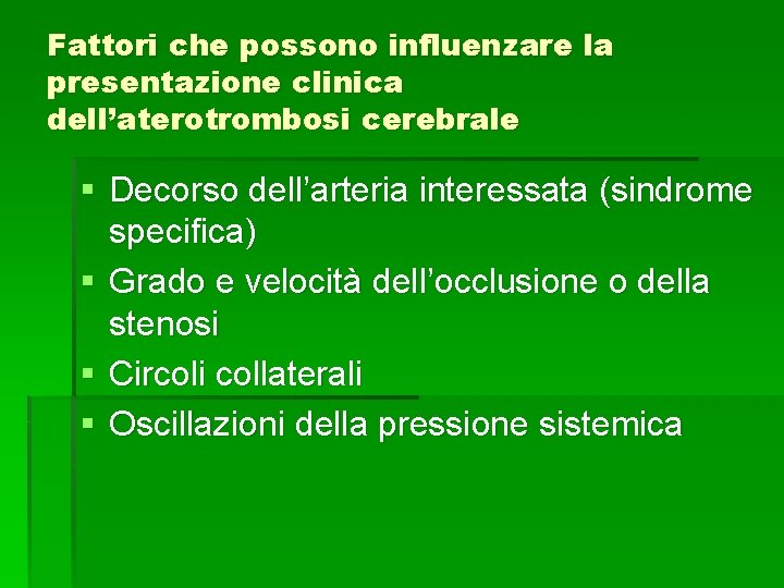 Fattori che possono influenzare la presentazione clinica dell’aterotrombosi cerebrale § Decorso dell’arteria interessata (sindrome Fattori che possono influenzare la presentazione clinica dell’aterotrombosi cerebrale § Decorso dell’arteria interessata (sindrome