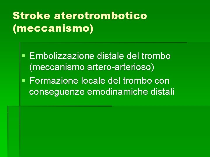 Stroke aterotrombotico (meccanismo) § Embolizzazione distale del trombo (meccanismo artero-arterioso) § Formazione locale del Stroke aterotrombotico (meccanismo) § Embolizzazione distale del trombo (meccanismo artero-arterioso) § Formazione locale del