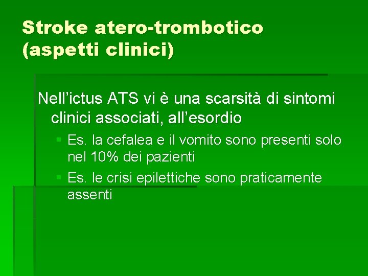 Stroke atero-trombotico (aspetti clinici) Nell’ictus ATS vi è una scarsità di sintomi clinici associati, Stroke atero-trombotico (aspetti clinici) Nell’ictus ATS vi è una scarsità di sintomi clinici associati,