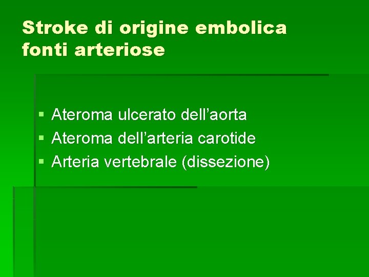 Stroke di origine embolica fonti arteriose § § § Ateroma ulcerato dell’aorta Ateroma dell’arteria Stroke di origine embolica fonti arteriose § § § Ateroma ulcerato dell’aorta Ateroma dell’arteria