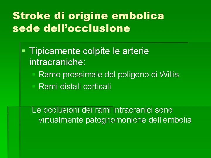 Stroke di origine embolica sede dell’occlusione § Tipicamente colpite le arterie intracraniche: § Ramo Stroke di origine embolica sede dell’occlusione § Tipicamente colpite le arterie intracraniche: § Ramo