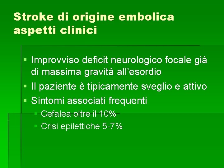 Stroke di origine embolica aspetti clinici § Improvviso deficit neurologico focale già di massima Stroke di origine embolica aspetti clinici § Improvviso deficit neurologico focale già di massima