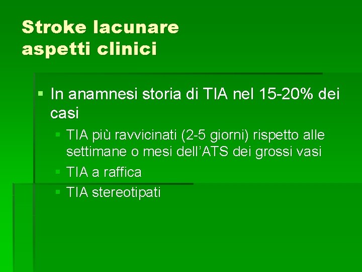 Stroke lacunare aspetti clinici § In anamnesi storia di TIA nel 15 -20% dei Stroke lacunare aspetti clinici § In anamnesi storia di TIA nel 15 -20% dei