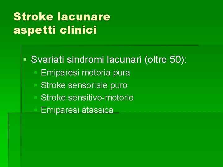Stroke lacunare aspetti clinici § Svariati sindromi lacunari (oltre 50): § Emiparesi motoria pura Stroke lacunare aspetti clinici § Svariati sindromi lacunari (oltre 50): § Emiparesi motoria pura