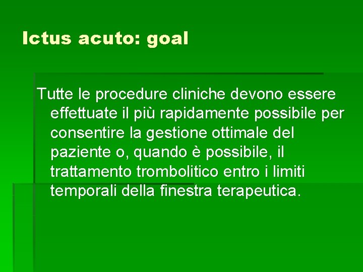 Ictus acuto: goal Tutte le procedure cliniche devono essere effettuate il più rapidamente possibile Ictus acuto: goal Tutte le procedure cliniche devono essere effettuate il più rapidamente possibile