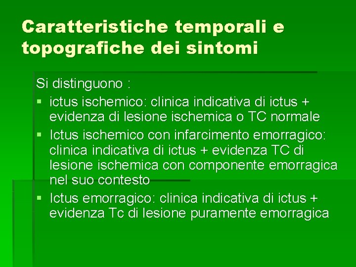 Caratteristiche temporali e topografiche dei sintomi Si distinguono : § ictus ischemico: clinica indicativa Caratteristiche temporali e topografiche dei sintomi Si distinguono : § ictus ischemico: clinica indicativa