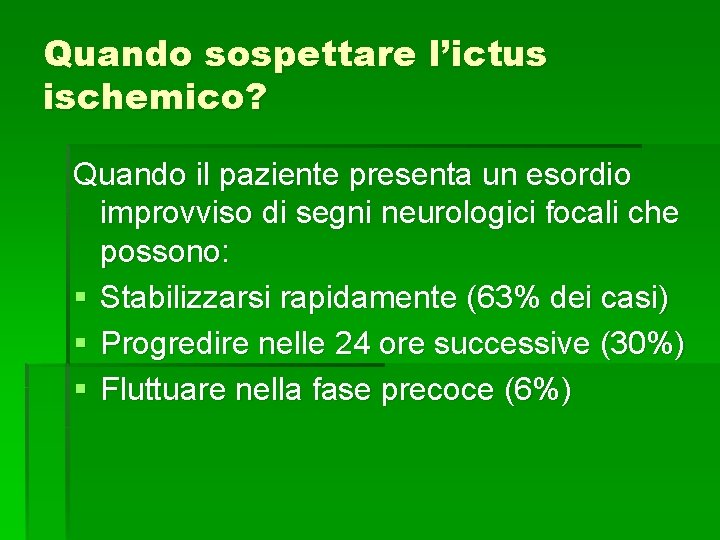 Quando sospettare l’ictus ischemico? Quando il paziente presenta un esordio improvviso di segni neurologici Quando sospettare l’ictus ischemico? Quando il paziente presenta un esordio improvviso di segni neurologici
