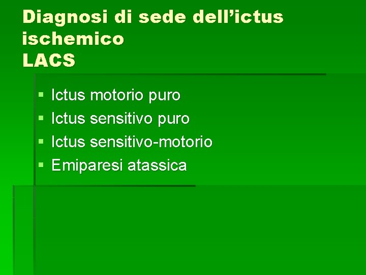 Diagnosi di sede dell’ictus ischemico LACS § § Ictus motorio puro Ictus sensitivo-motorio Emiparesi Diagnosi di sede dell’ictus ischemico LACS § § Ictus motorio puro Ictus sensitivo-motorio Emiparesi
