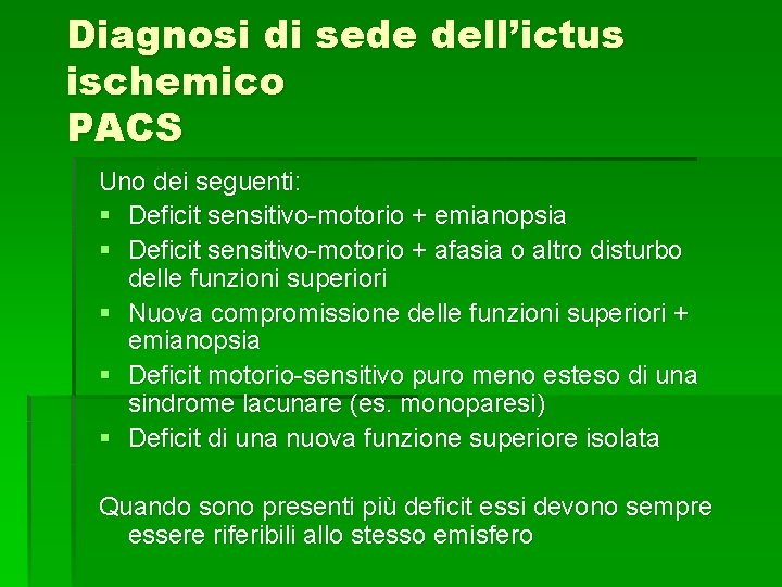 Diagnosi di sede dell’ictus ischemico PACS Uno dei seguenti: § Deficit sensitivo-motorio + emianopsia Diagnosi di sede dell’ictus ischemico PACS Uno dei seguenti: § Deficit sensitivo-motorio + emianopsia