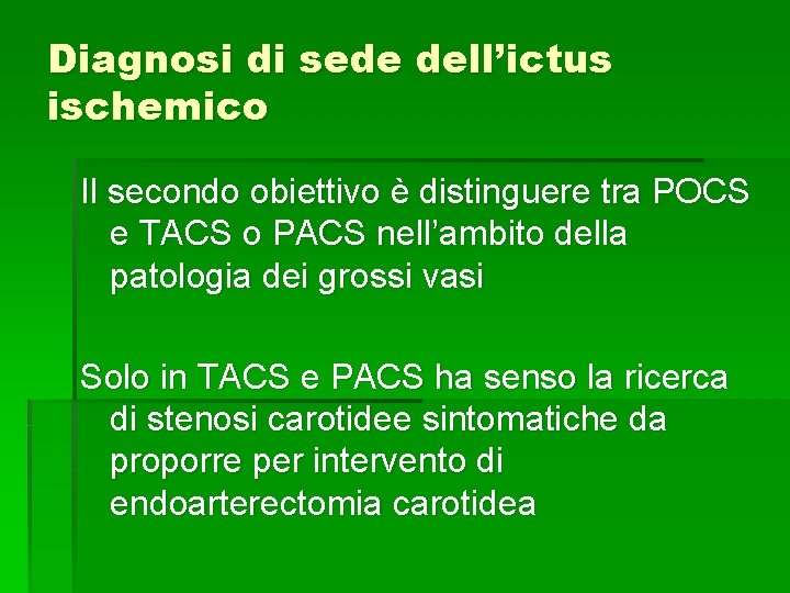Diagnosi di sede dell’ictus ischemico Il secondo obiettivo è distinguere tra POCS e TACS Diagnosi di sede dell’ictus ischemico Il secondo obiettivo è distinguere tra POCS e TACS