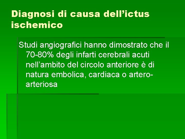 Diagnosi di causa dell’ictus ischemico Studi angiografici hanno dimostrato che il 70 -80% degli Diagnosi di causa dell’ictus ischemico Studi angiografici hanno dimostrato che il 70 -80% degli
