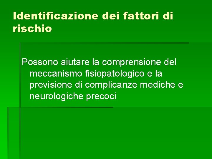 Identificazione dei fattori di rischio Possono aiutare la comprensione del meccanismo fisiopatologico e la Identificazione dei fattori di rischio Possono aiutare la comprensione del meccanismo fisiopatologico e la
