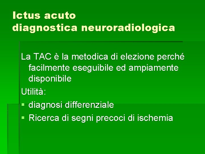 Ictus acuto diagnostica neuroradiologica La TAC è la metodica di elezione perché facilmente eseguibile Ictus acuto diagnostica neuroradiologica La TAC è la metodica di elezione perché facilmente eseguibile