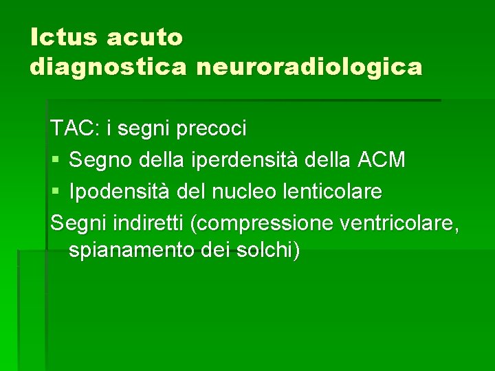 Ictus acuto diagnostica neuroradiologica TAC: i segni precoci § Segno della iperdensità della ACM Ictus acuto diagnostica neuroradiologica TAC: i segni precoci § Segno della iperdensità della ACM