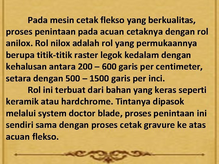 Pada mesin cetak flekso yang berkualitas, proses penintaan pada acuan cetaknya dengan rol anilox.