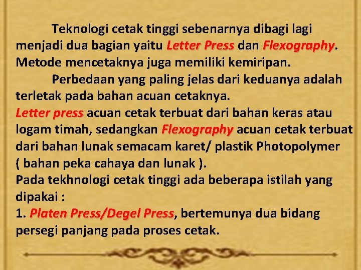Teknologi cetak tinggi sebenarnya dibagi lagi menjadi dua bagian yaitu Letter Press dan Flexography