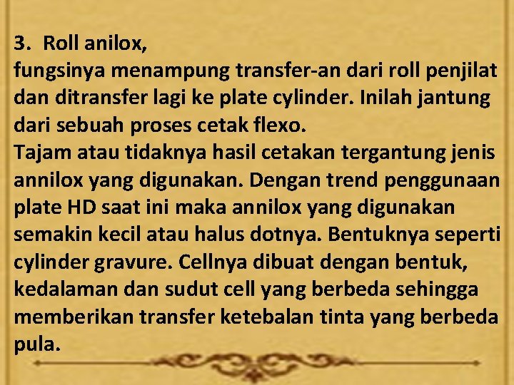 3. Roll anilox, fungsinya menampung transfer-an dari roll penjilat dan ditransfer lagi ke plate