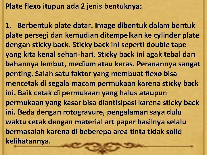 Plate flexo itupun ada 2 jenis bentuknya: 1. Berbentuk plate datar. Image dibentuk dalam