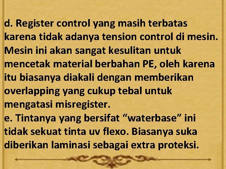 d. Register control yang masih terbatas karena tidak adanya tension control di mesin. Mesin