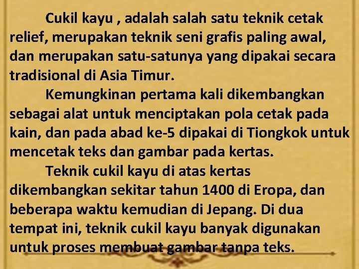 Cukil kayu , adalah satu teknik cetak relief, merupakan teknik seni grafis paling awal,