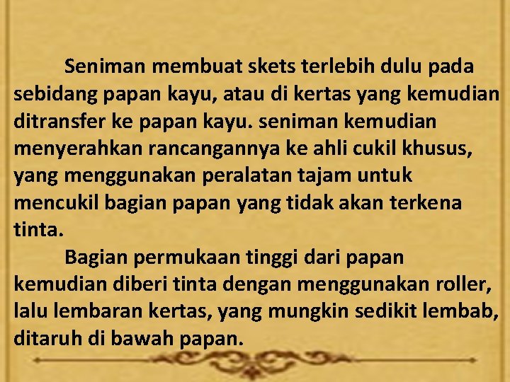 Seniman membuat skets terlebih dulu pada sebidang papan kayu, atau di kertas yang kemudian