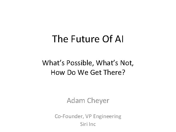 The Future Of AI What’s Possible, What’s Not, How Do We Get There? Adam