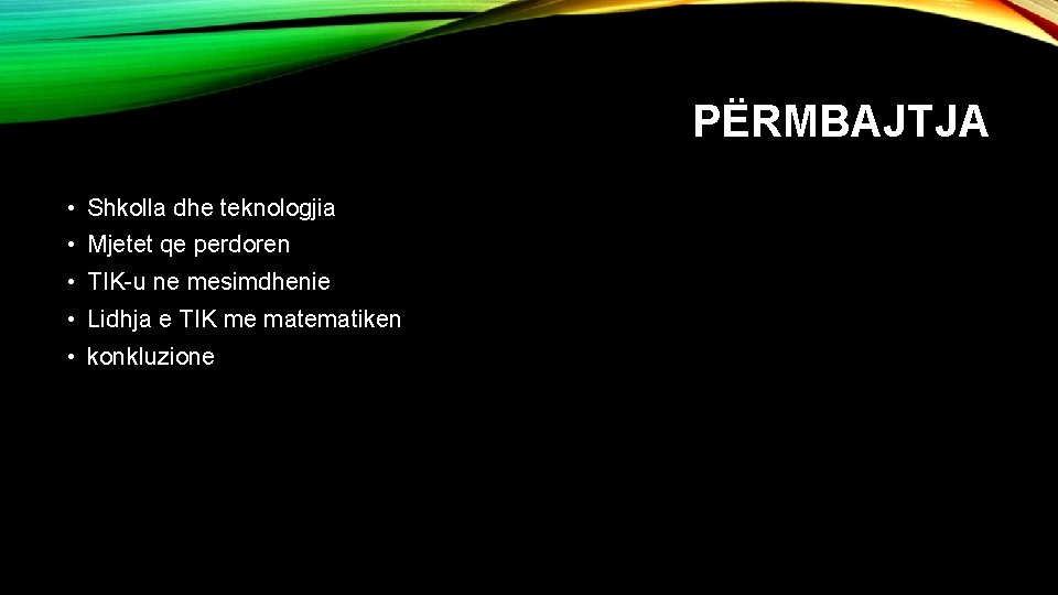 PËRMBAJTJA • Shkolla dhe teknologjia • Mjetet qe perdoren • TIK-u ne mesimdhenie •