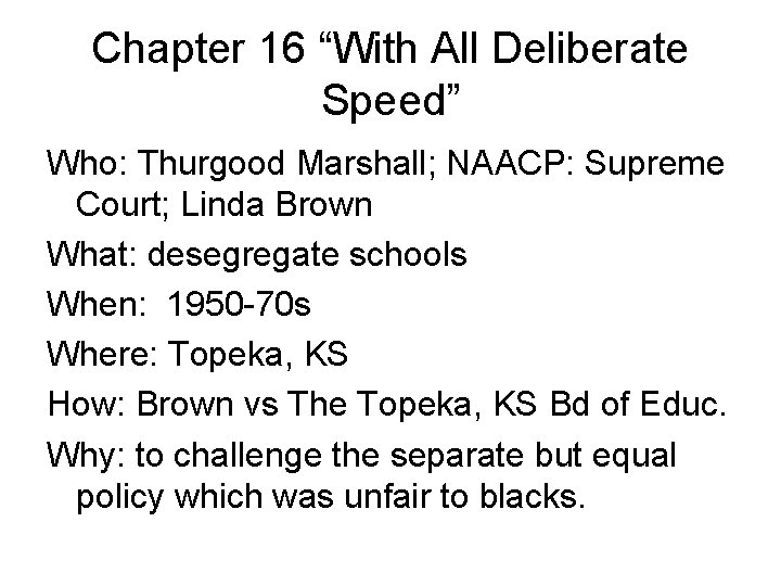 Chapter 16 “With All Deliberate Speed” Who: Thurgood Marshall; NAACP: Supreme Court; Linda Brown
