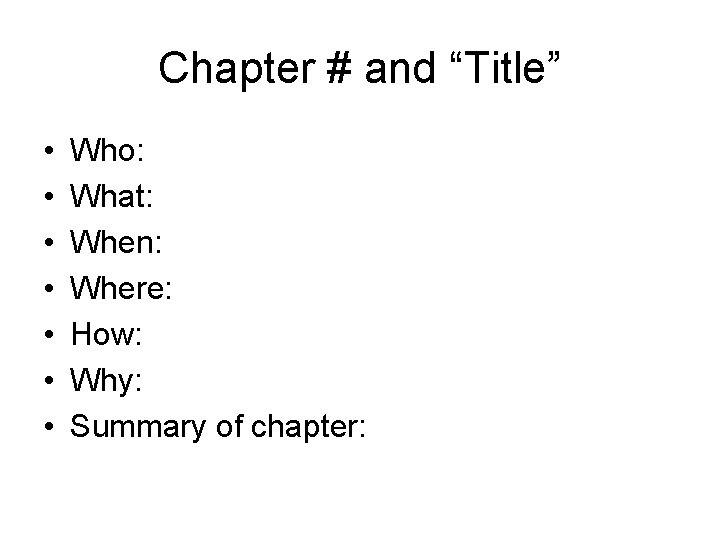 Chapter # and “Title” • • Who: What: When: Where: How: Why: Summary of