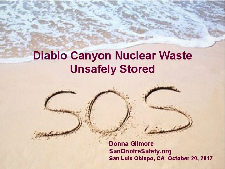 Diablo Canyon Nuclear Waste Unsafely Stored Donna Gilmore San. Onofre. Safety. org San Luis