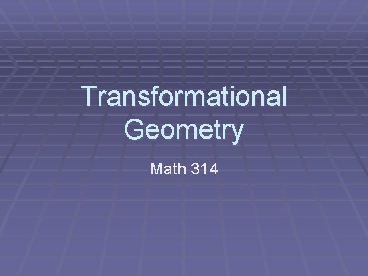 Transformational Geometry Math 314 