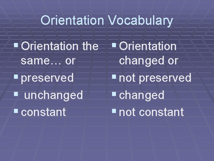 Orientation Vocabulary § Orientation the § Orientation same… or § preserved § unchanged §
