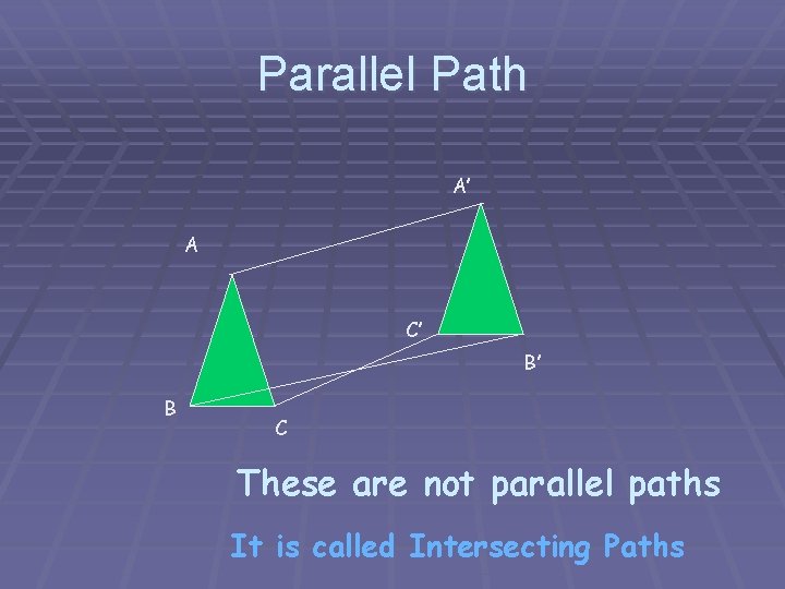 Parallel Path A’ A C’ B’ B C These are not parallel paths It