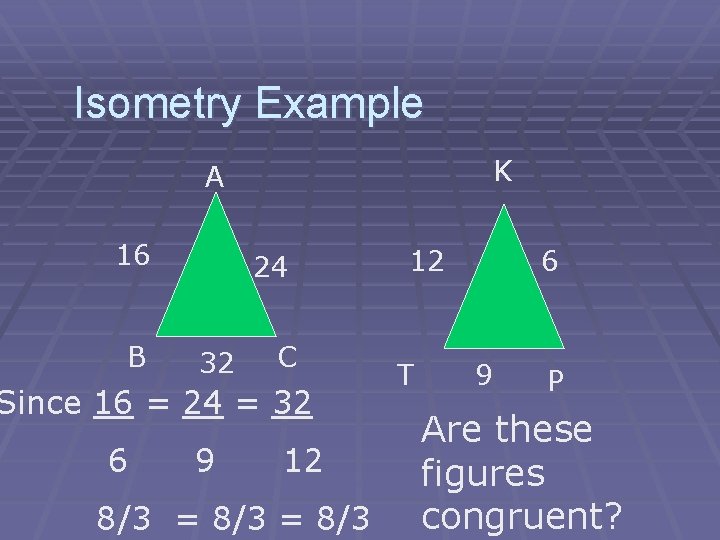 Isometry Example K A 16 B 24 32 C Since 16 = 24 =