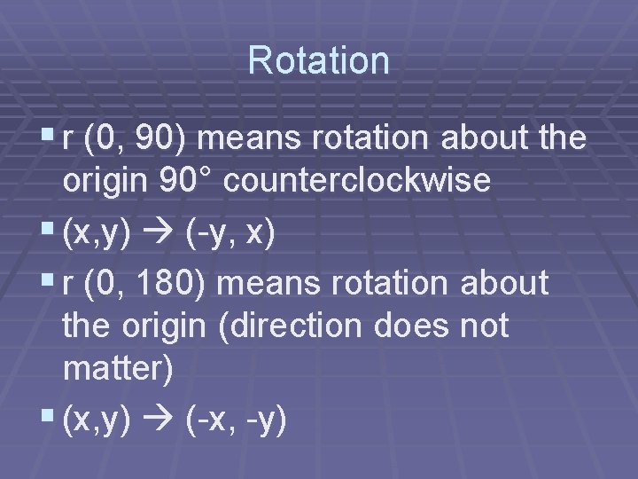 Rotation § r (0, 90) means rotation about the origin 90° counterclockwise § (x,
