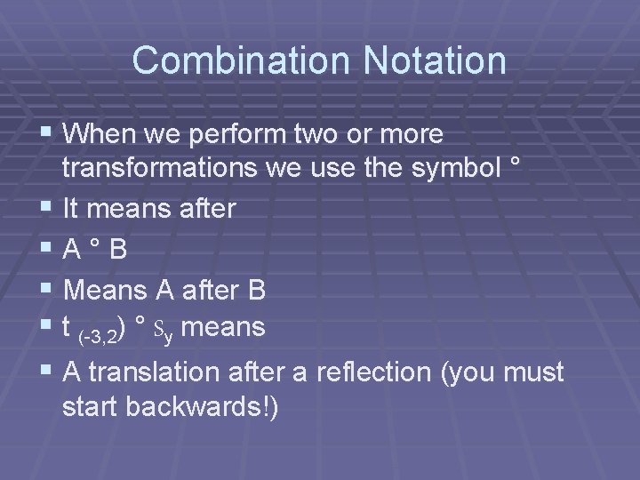 Combination Notation § When we perform two or more transformations we use the symbol