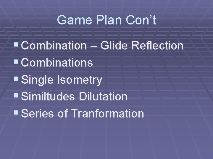 Game Plan Con’t § Combination – Glide Reflection § Combinations § Single Isometry §