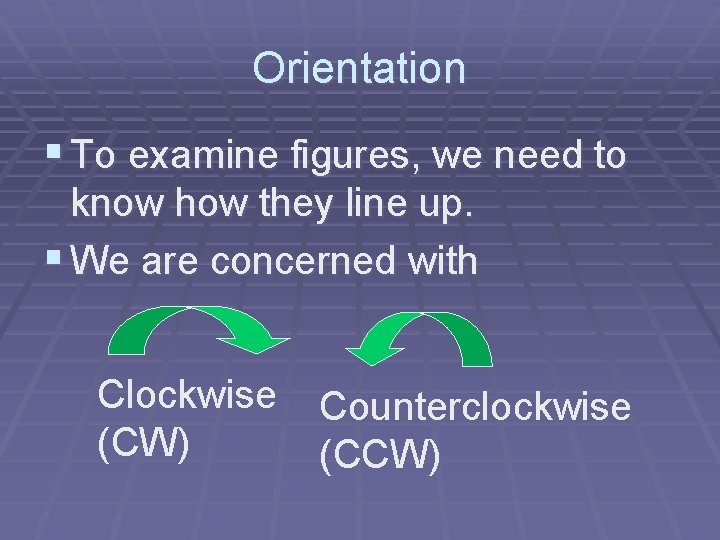 Orientation § To examine figures, we need to know how they line up. §