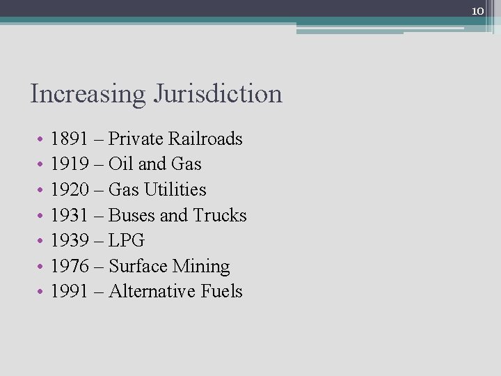 10 Increasing Jurisdiction • • 1891 – Private Railroads 1919 – Oil and Gas