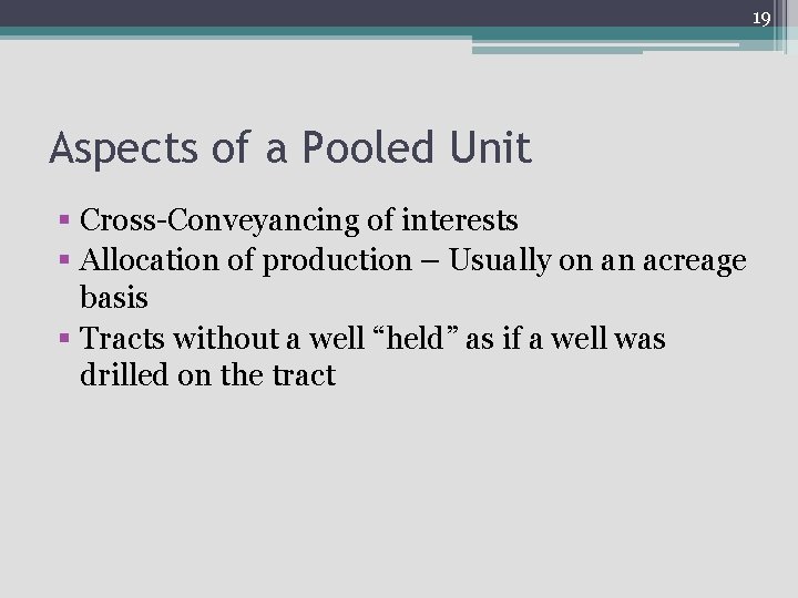 19 Aspects of a Pooled Unit § Cross-Conveyancing of interests § Allocation of production