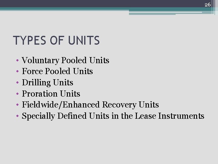 26 TYPES OF UNITS • • • Voluntary Pooled Units Force Pooled Units Drilling