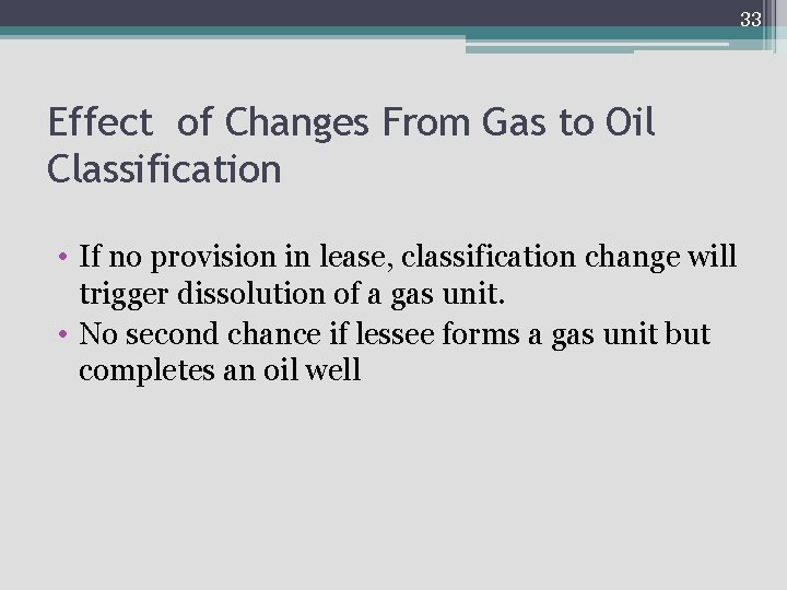 33 Effect of Changes From Gas to Oil Classification • If no provision in