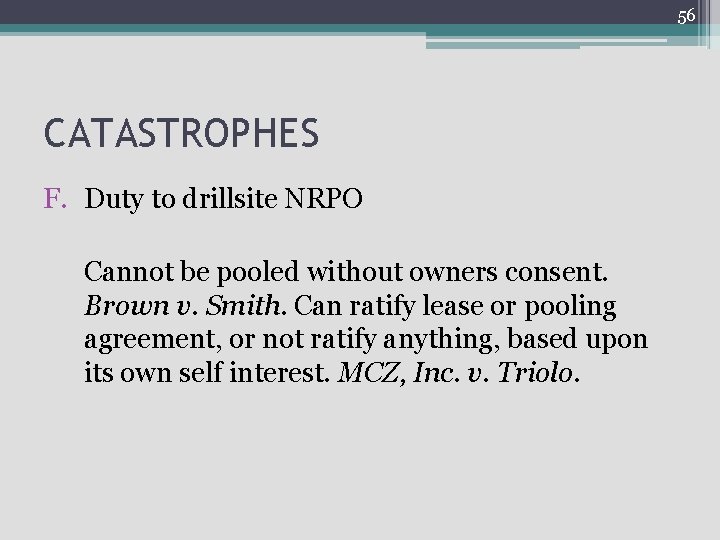 56 CATASTROPHES F. Duty to drillsite NRPO Cannot be pooled without owners consent. Brown