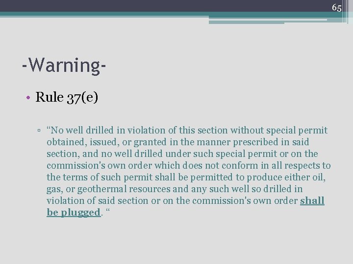 65 -Warning • Rule 37(e) ▫ “No well drilled in violation of this section