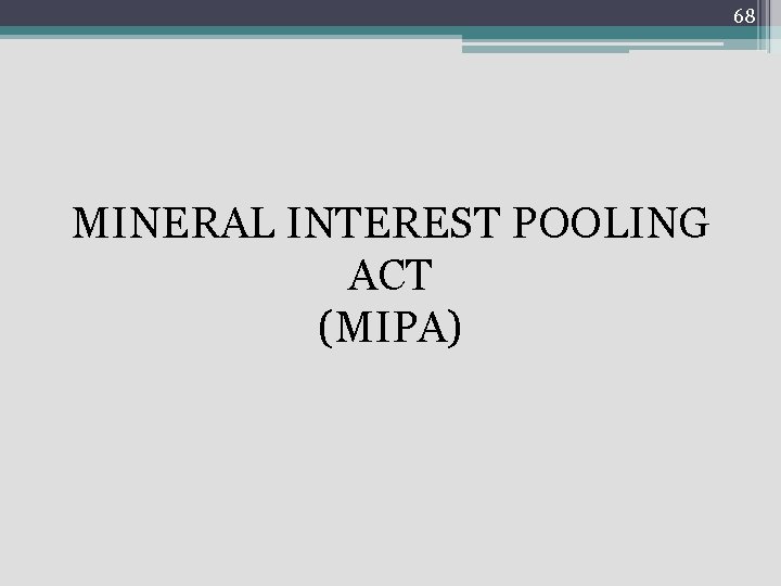 68 MINERAL INTEREST POOLING ACT (MIPA) 