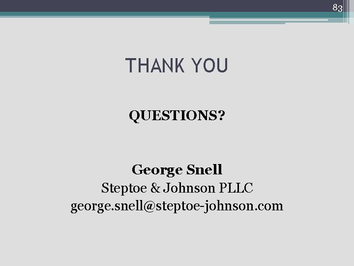 83 THANK YOU QUESTIONS? George Snell Steptoe & Johnson PLLC george. snell@steptoe-johnson. com 