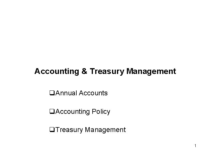 Accounting & Treasury Management q. Annual Accounts q. Accounting Policy q. Treasury Management 1