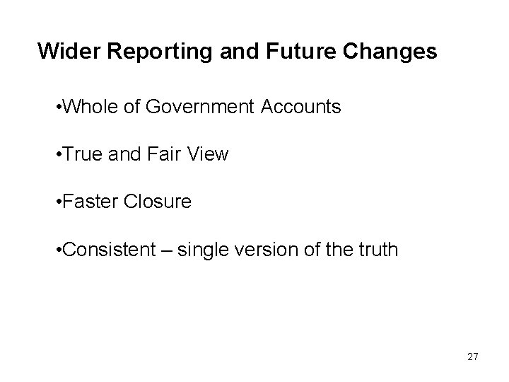 Wider Reporting and Future Changes • Whole of Government Accounts • True and Fair